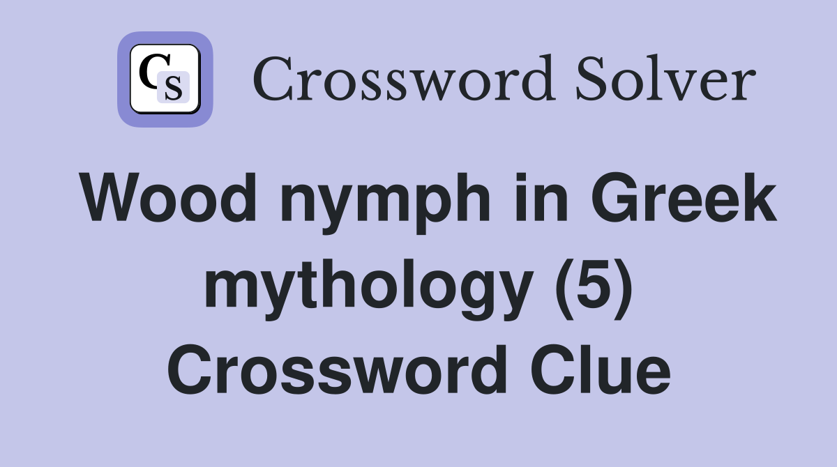 Wood nymph in Greek mythology (5) - Crossword Clue Answers - Crossword